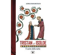 Libri Adele Boghetich - Tristan E Isolde. Il Canto Della Notte
