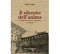 Libri Adele Cicchitti - Il Silenzio Dell'Anima. Le Clarisse Di San Giacinto Di A