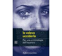 Libri Adolfo Ceretti / Lorenzo Natali - Io Volevo Ucciderla. Per Una Criminologi