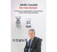 Libri Adolfo Guzzini - Ho Visto La Luce. La Storia Di Un Imprenditore Che Ha Por