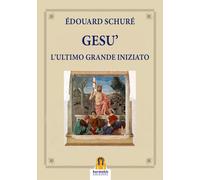 Libri Ãdouard SchurÃ© - Gesu. L'ultimo Grande Iniziato