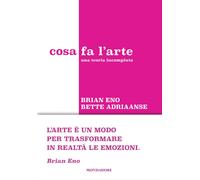 Libri Adriaanse Bette / Brian Eno - Cosa Fa L'arte. Una Teoria Incompiuta