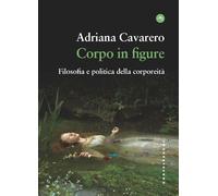 Libri Adriana Cavarero - Corpo In Figure. Filosofia E Politica Della Corporeita