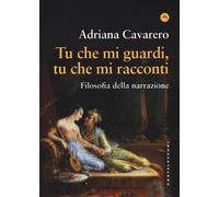 Libri Adriana Cavarero - Tu Che Mi Guardi, Tu Che Mi Racconti. Filosofia Della N