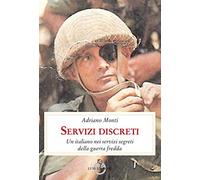 Libri Adriano Monti - Servizi Discreti. Un Italiano Nei Servizi Segreti Della Gu