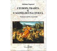 Libri Adriano Segatori - L'Europa Tradita E L'Agonia Di Una Civilta'