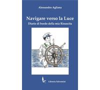 Libri Agliana Alessandro - Navigare Verso La Luce. Diario Di Bordo Della Mia Rin