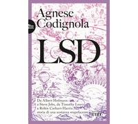 LSD. Da Albert Hofmann a Steve Jobs, da Timothy Leary a Robin Carhart-Harr...