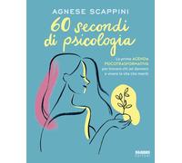 60 secondi di psicologia. La prima agenda psicotrasformativa per trovare c...