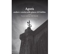 Libri Agora. Ombre E Storia Nelle Piazze Di Gubbio