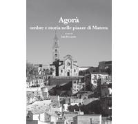 Libri Agora. Ombre E Storia Nelle Piazze Di Matera