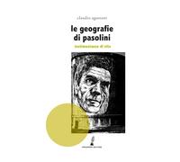 Libri Agostoni Claudio - Le Geografie Di Pasolini. Testimonianze Di Vita