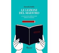 Libri Aiello Gerardo - Le Lezioni Del Maestro. Un Precursore Della Scuola Attiva