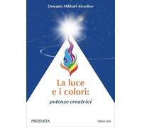 Libri Aivanhov Omraam Mikhael - La Luce E I Colori: Potenze Creatrici