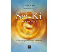 Libri Akinobu Kishi / Alice Whieldon - Sei-Ki. Life In Resonance. L'arte Segreta