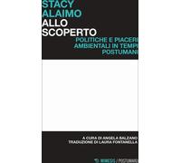 Libri Alaimo Stacy - Allo Scoperto. Politiche E Piaceri Ambientali In Tempi Post