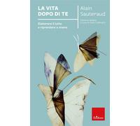 Libri Alain Sauteraud - La Vita Dopo Di Te. Elaborare Il Lutto E Riprendere A Vi