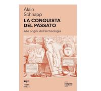 Libri Alain Schnapp - La Conquista Del Passato. Alle Origini Dell'archeologia