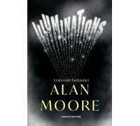 Libri Alan Moore - Illuminations. I racconti fantastici - 2023