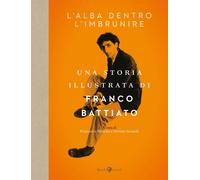 L'alba dentro l'imbrunire. Una storia illustrata di Franco Battiato. Ediz. a colori