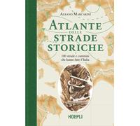 Atlante delle strade storiche. 100 strade e cammini che hanno fatto l'Italia