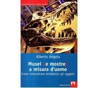 Libri Alberto Angela - Musei (E Mostre) A Misura D'uomo. Come Comunicare Attrave