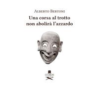 Libri Alberto Bertoni - Una Corsa Al Trotto Non Abolira L'azzardo
