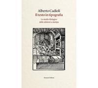 Libri Alberto Cadioli - Il Testo In Tipografia. Lo Studio Filologico Delle Edizi