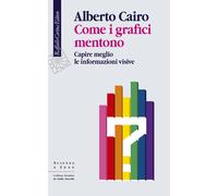 Libri Alberto Cairo - Come I Grafici Mentono. Capire Meglio Le Informazioni Visi