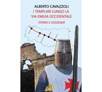 Libri Alberto Cavazzoli - I Templari Lungo La Via Emilia Occidentale. Storia E L