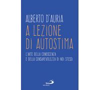 Libri Alberto D'Auria - A Lezione Di Autostima. L'arte Della Conoscenza E Della