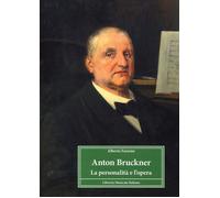 Anton Bruckner. La personalità e l'opera