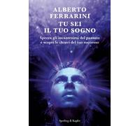 Libri Alberto Ferrarini - Tu Sei Il Tuo Sogno. Spezza Gli Incantesimi Del Passat