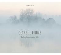 Libri Alberto Ferro - Oltre Il Fiume. La Fragile Natura Del Sile