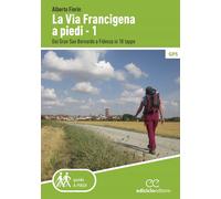 La via Francigena a piedi. Vol. 1: Dal Gran San Bernardo a Fidenza in 18 tappe.