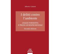 Libri Alberto Galanti - I Delitti Contro L'ambiente. Analisi Normativa E Prassi