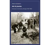 Libri Alberto Garbellini - Atti Di Piombo. Eversione E Terrorismo A Rovigo (1969