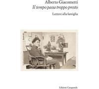 Libri Alberto Giacometti - Il Tempo Passa Troppo Presto. Lettere Alla Famiglia