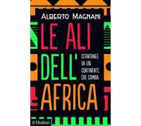 Libri Alberto Magnani - Le Ali Dell'africa. Istantanee Da Un Continente Che Camb