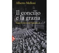 Il Concilio e la grazia. Saggi di storia sul Vaticano II