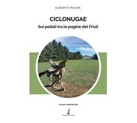 Libri Alberto Pavan - Ciclonugae. Sui Pedali Tra Le Pagine Del Friuli