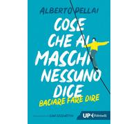Libri Alberto Pellai - Cose Che Ai Maschi Nessuno Dice. Baciare Fare Dire. Nuova
