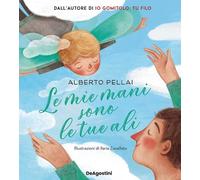 Libri Alberto Pellai - Le Mie Mani Sono Le Tue Ali. Ediz. A Colori