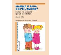 Mamma e papà, cos'è l'amore? L'amore e la sessualità spiegati ai nostri fi...