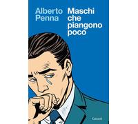 Libri Alberto Penna - Maschi Che Piangono Poco. Come Gli Uomini Possono...