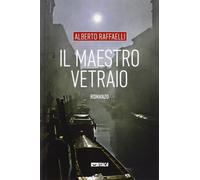 Libri Alberto Raffaelli - Il maestro vetraio - 2016