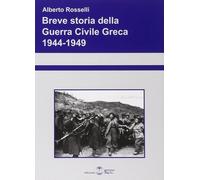 Libri Alberto Rosselli - Breve Storia Della Guerra Civile Greca 1944-1949