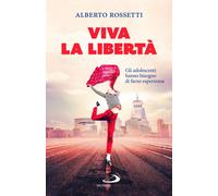 Libri Alberto Rossetti - Viva La Liberta. Gli Adolescenti Hanno Bisogno Di Farne
