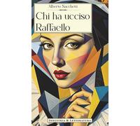 Libri Alberto Sacchetti - Chi Ha Ucciso Raffaello