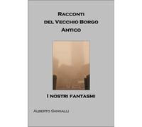 Racconti del vecchio borgo antico - Sangalli Alberto